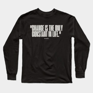 "Change is the only constant in life." - Heraclitus Inspirational Quote Long Sleeve T-Shirt